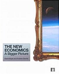 The New Economics : A Bigger Picture (Hardcover)