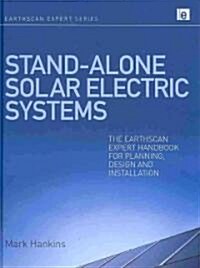 Stand-alone Solar Electric Systems : The Earthscan Expert Handbook for Planning, Design and Installation (Hardcover)