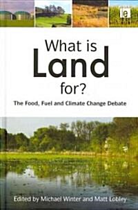 What is Land For? : The Food, Fuel and Climate Change Debate (Hardcover)