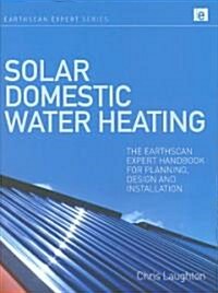 Solar Domestic Water Heating : The Earthscan Expert Handbook for Planning, Design and Installation (Hardcover)