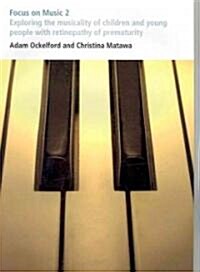 Focus on Music 2: Exploring the Musicality of Children and Young People with Retinopathy of Prematurity (Paperback)