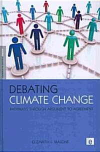 Debating Climate Change : Pathways through Argument to Agreement (Hardcover)