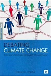 Debating Climate Change : Pathways through Argument to Agreement (Paperback)