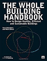 The Whole Building Handbook : How to Design Healthy, Efficient and Sustainable Buildings (Hardcover)