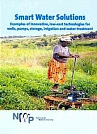 Smart Water Solutions: Examples of Innovative, Low-Cost Technologies for Wells, Pumps, Storage, Irrigation and Water Treatment (Paperback, 3rd)