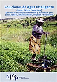 Smart Water Solutions: Examples of Innovative, Low-Cost Technologies for Wells, Pumps, Storage, Irrigation and Water Treatment (Paperback, 3, Spanish)