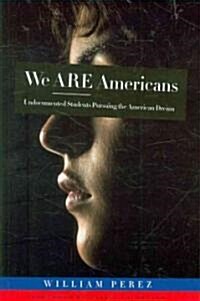 We Are Americans: Undocumented Students Pursuing the American Dream (Paperback)