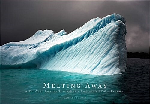 Melting Away: A Ten-Year Journey Through Our Endangered Polar Regions (Hardcover)