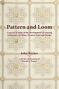 Pattern and Loom: A Practical Study of the Development of Weaving Techniques in China, Western Asia and Europe (Hardcover)