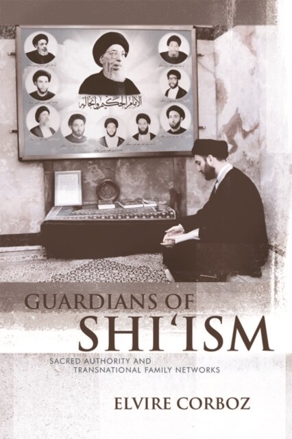 Guardians of Shi’ism : Sacred Authority and Transnational Family Networks (Hardcover)