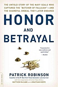 Honor and Betrayal: The Untold Story of the Navy Seals Who Captured the Butcher of Fallujah -- And the Shameful Ordeal They Later Endured (Paperback)