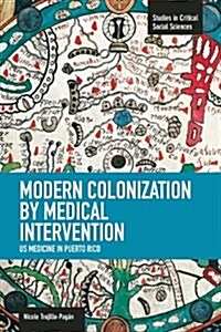Modern Colonization by Medical Intervention: U.S. Medicine in Puerto Rico (Paperback)