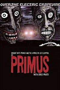 Primus, Over the Electric Grapevine: Insight Into Primus and the World of Les Claypool (Hardcover)