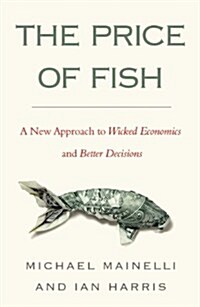 The Price of Fish : A New Approach to Wicked Economics and Better Decisions (Paperback)