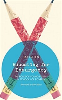 Educating for Insurgency : The Roles of Young People in Schools of Poverty (Paperback)