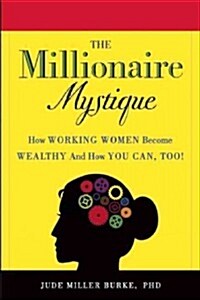 Millionaire Mystique : How Working Women Become Wealthy - And How You Can, Too! (Paperback)