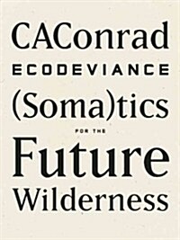 Ecodeviance: (soma)Tics for the Future Wilderness (Hardcover)