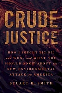 Crude Justice: How I Fought Big Oil and Won, and What You Should Know about the New Environmental Attack on America (Hardcover)