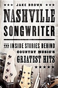 Nashville Songwriter: The Inside Stories Behind Country Musics Greatest Hits (Paperback)