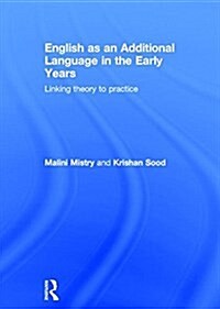 English as an Additional Language in the Early Years : Linking Theory to Practice (Hardcover)