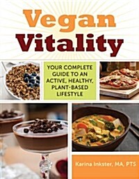 Vegan Vitality: Your Complete Guide to an Active, Healthy, Plant-Based Lifestyle (Hardcover)