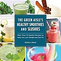 The Green Aisles Healthy Smoothies and Slushies: More Than Seventy-Five Healthy Recipes to Help You Lose Weight and Get Fit (Hardcover)
