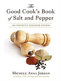 The Good Cooks Book of Salt and Pepper: Achieving Seasoned Delight, with More Than 150 Recipes (Hardcover)