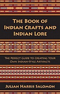 The Book of Indian Crafts and Indian Lore: The Perfect Guide to Creating Your Own Indian-Style Artifacts (Paperback)