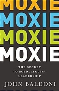 Moxie: The Secret to Bold and Gutsy Leadership (Hardcover)