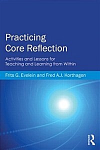 Practicing Core Reflection : Activities and Lessons for Teaching and Learning from Within (Paperback)
