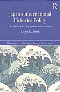 Japans International Fisheries Policy : Law, Diplomacy and Politics Governing Resource Security (Hardcover)