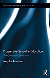 Progressive Sexuality Education : The Conceits of Secularism (Hardcover)