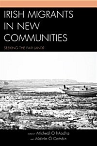 Irish Migrants in New Communities: Seeking the Fair Land? (Hardcover)