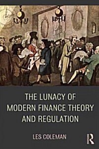 The Lunacy of Modern Finance Theory and Regulation (Paperback)