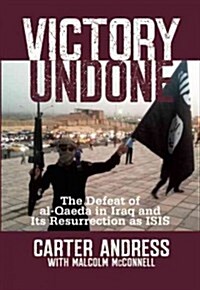 Victory Undone: The Defeat of Al-Qaeda in Iraq and Its Resurrection as ISIS (Hardcover)