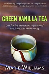 Green Vanilla Tea: One Familys Extraordinary Journey of Love, Hope, and Remembering (Paperback)