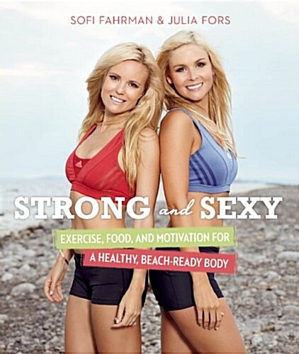 Strong and Sexy: Exercise, Food, and Motivation for a Healthy, Beach-Ready Body (Paperback)