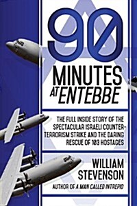 90 Minutes at Entebbe: The Full Inside Story of the Spectacular Israeli Counterterrorism Strike and the Daring Rescue of 103 Hostages (Paperback)