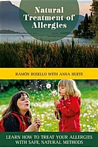 Natural Treatment of Allergies: Learn How to Treat Your Allergies with Safe, Natural Methods (Paperback)