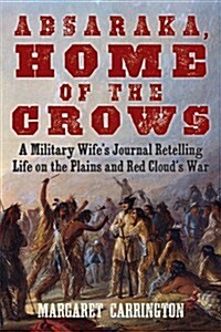 Absaraka, Home of the Crows: A Military Wifes Journal Retelling Life on the Plains and Red Clouds War (Paperback)