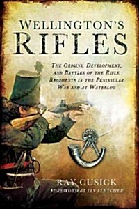 Wellingtons Rifles: The British Light Infantry and Rifle Regiments, 1758?1815 (Hardcover)