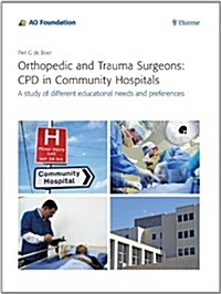 Orthopedic and Trauma Surgeons: CPD in Community Hospitals: A Study of Different Educational Needs and Preferences (Paperback)