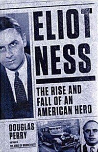 Eliot Ness: The Rise and Fall of an American Hero (Hardcover)