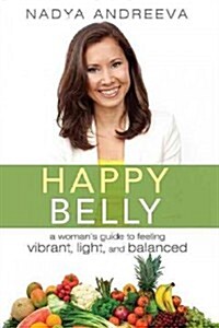 Happy Belly: A Womans Guide to Feeling Vibrant, Light, and Balanced (Paperback)