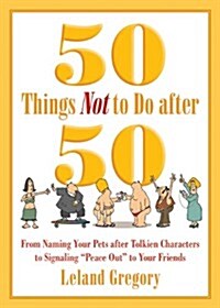 50 Things Not to Do After 50: From Naming Your Pets After Tolkien Characters to Signaling ?peace Out? to Your Friends (Paperback)