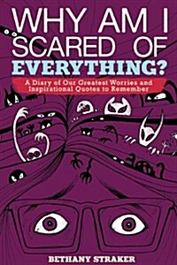 Why Am I Scared of Everything?: A Diary of Our Greatest Worries and Inspirational Quotes to Remember (Hardcover)