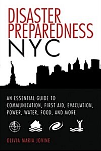 Disaster Preparedness NYC: An Essential Guide to Communication, First Aid, Evacuation, Power, Water, Food, and More Before and After the Worst Ha (Paperback)