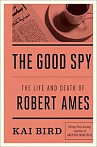 The Good Spy: The Life and Death of Robert Ames (Hardcover)