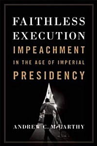 Faithless Execution: Building the Political Case for Obamaas Impeachment (Hardcover)