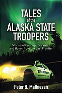 Tales of the Alaska State Troopers: Stories of Courage, Survival, and Honor from the Last Frontier (Hardcover)